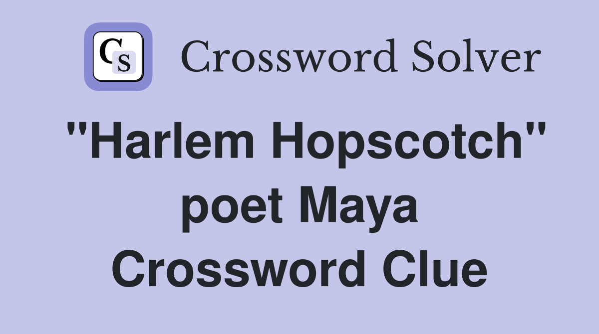 "Harlem Hopscotch" poet Maya Crossword Clue