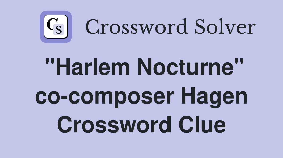 "Harlem Nocturne" co-composer Hagen Crossword Clue