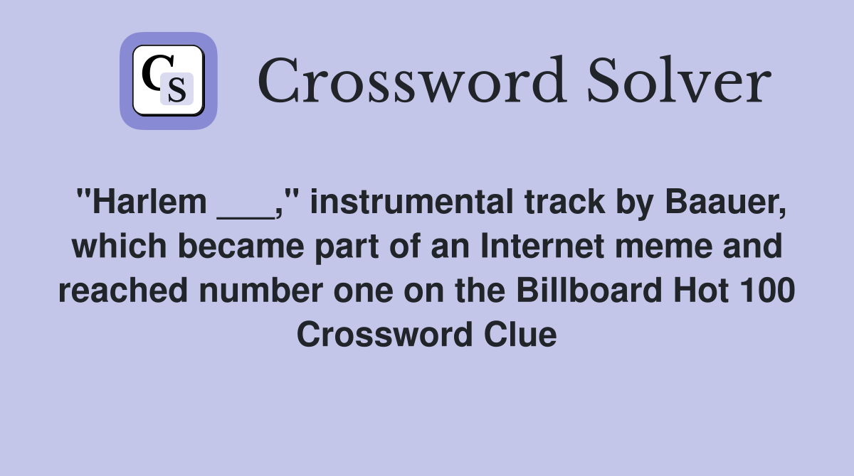 "Harlem ___," instrumental track by Baauer, which became part of an Internet meme and reached number one on the Billboard Hot 100 Crossword Clue