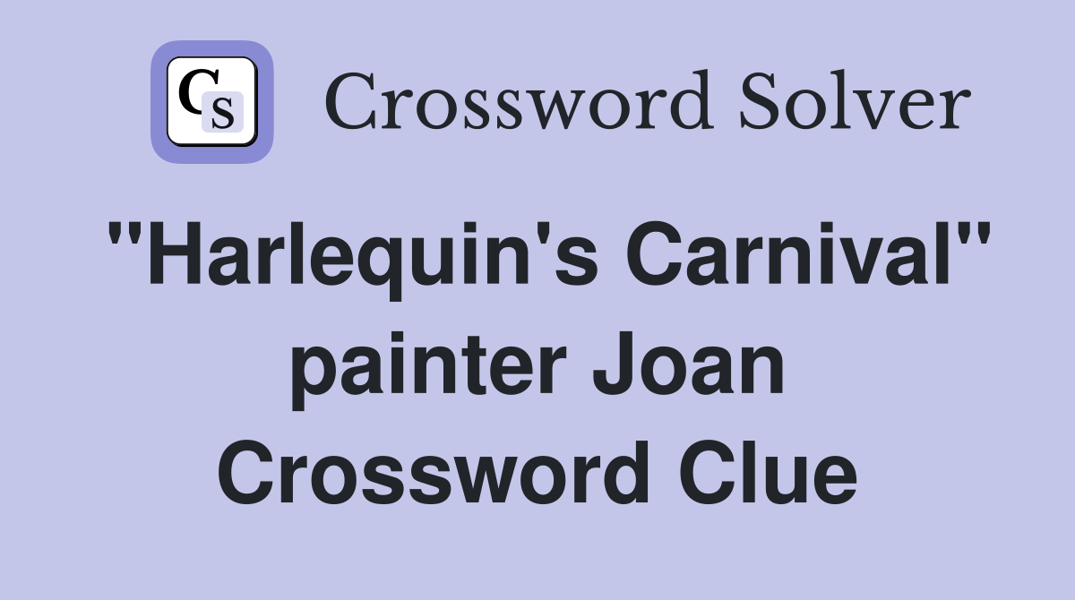 "Harlequin's Carnival" painter Joan Crossword Clue