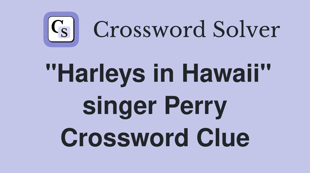 "Harleys in Hawaii" singer Perry Crossword Clue