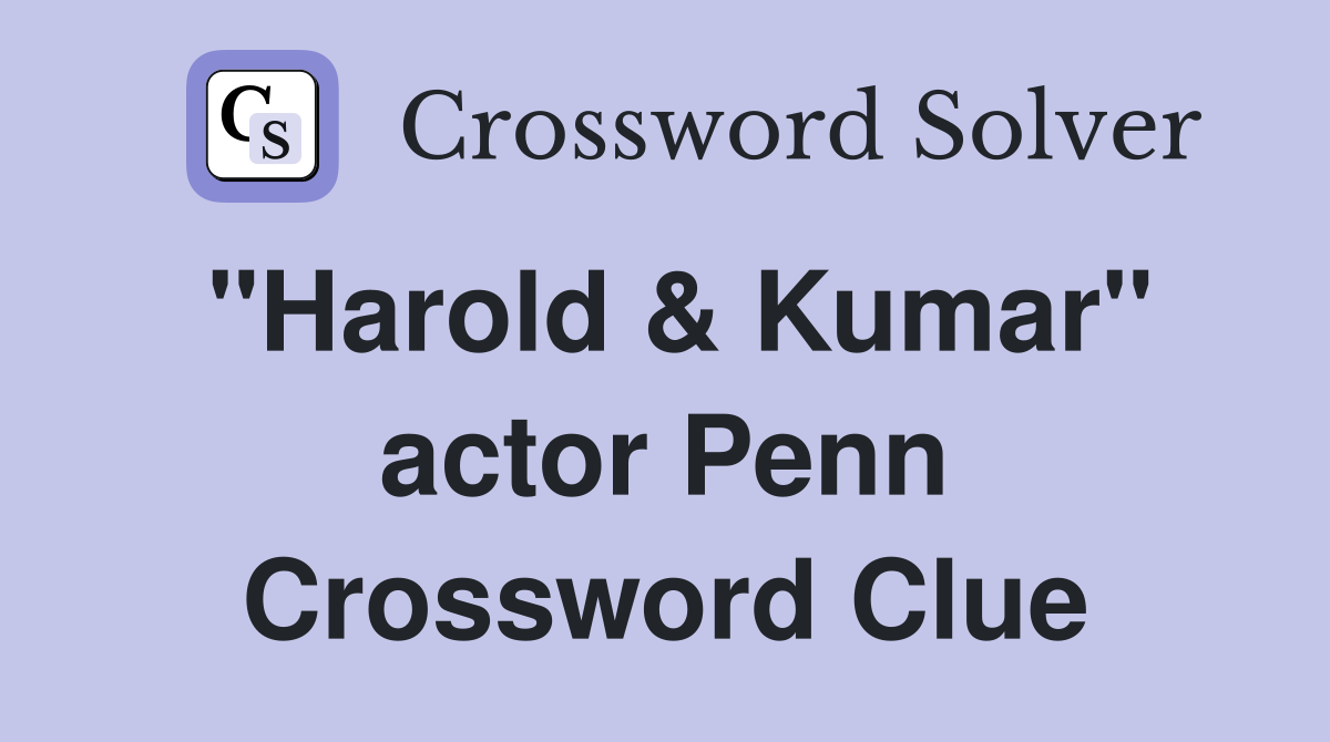 "Harold & Kumar" actor Penn Crossword Clue