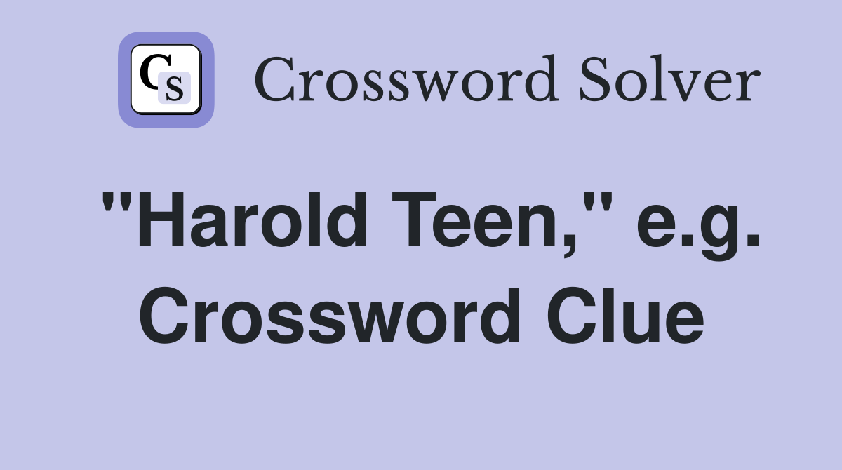 "Harold Teen," e.g. Crossword Clue