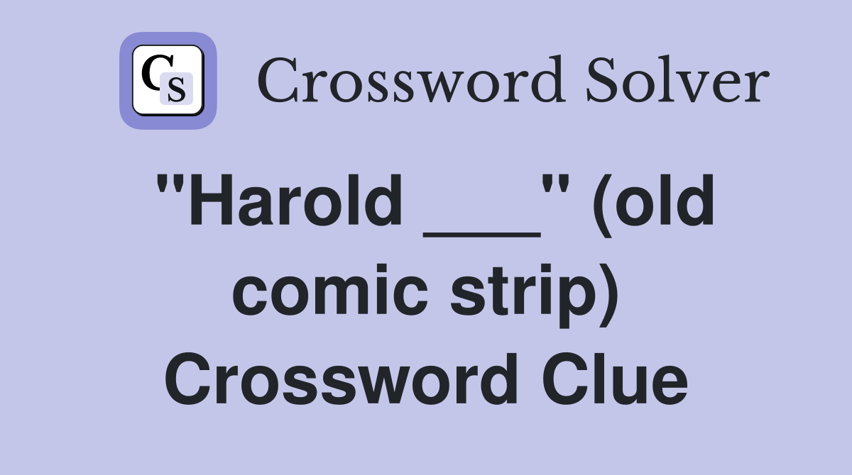 "Harold ___" (old comic strip) Crossword Clue