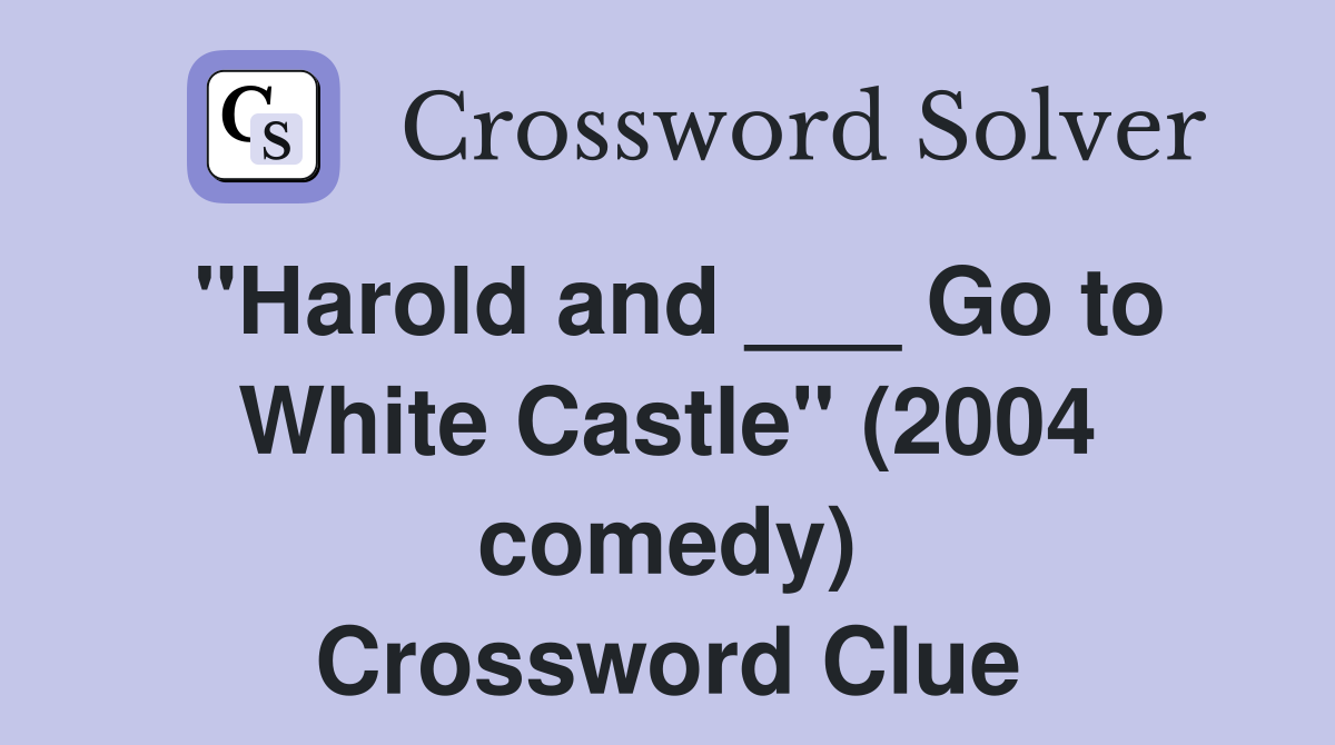 "Harold and ___ Go to White Castle" (2004 comedy) Crossword Clue