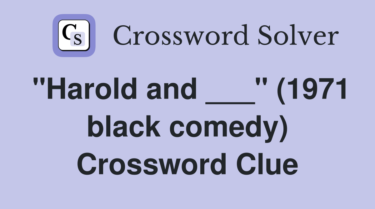 "Harold and ___" (1971 black comedy) Crossword Clue