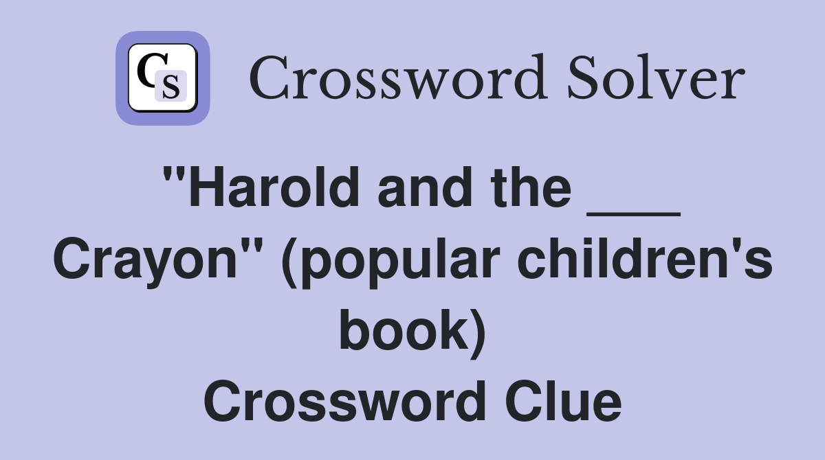 "Harold and the ___ Crayon" (popular children's book) Crossword Clue