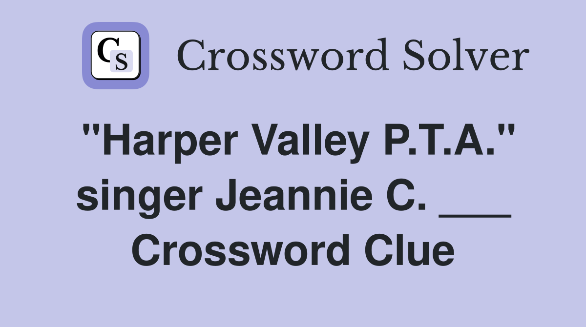 "Harper Valley P.T.A." singer Jeannie C. ___ Crossword Clue
