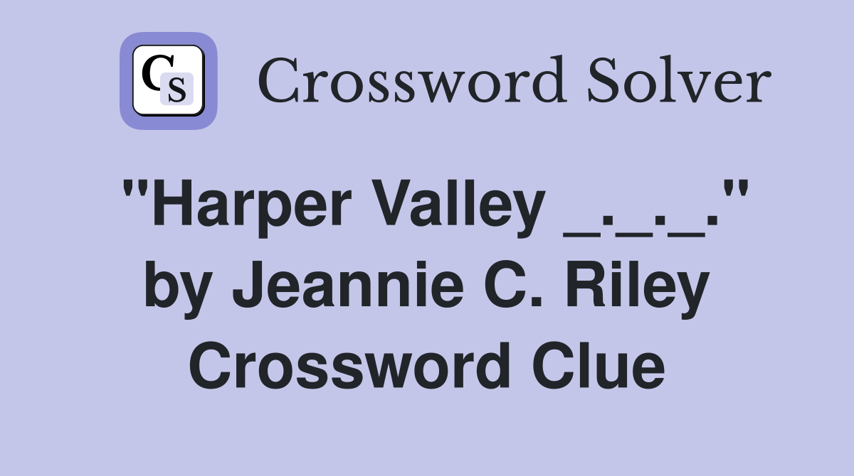 "Harper Valley _._._." by Jeannie C. Riley Crossword Clue