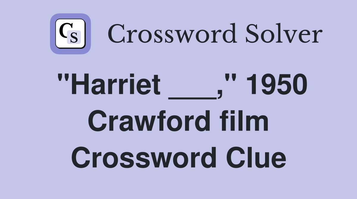 "Harriet ___," 1950 Crawford film Crossword Clue