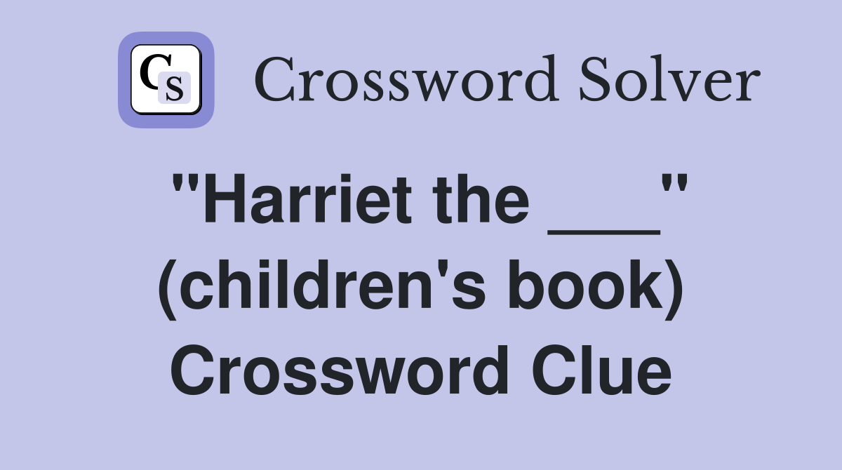 "Harriet the ___" (children's book) Crossword Clue