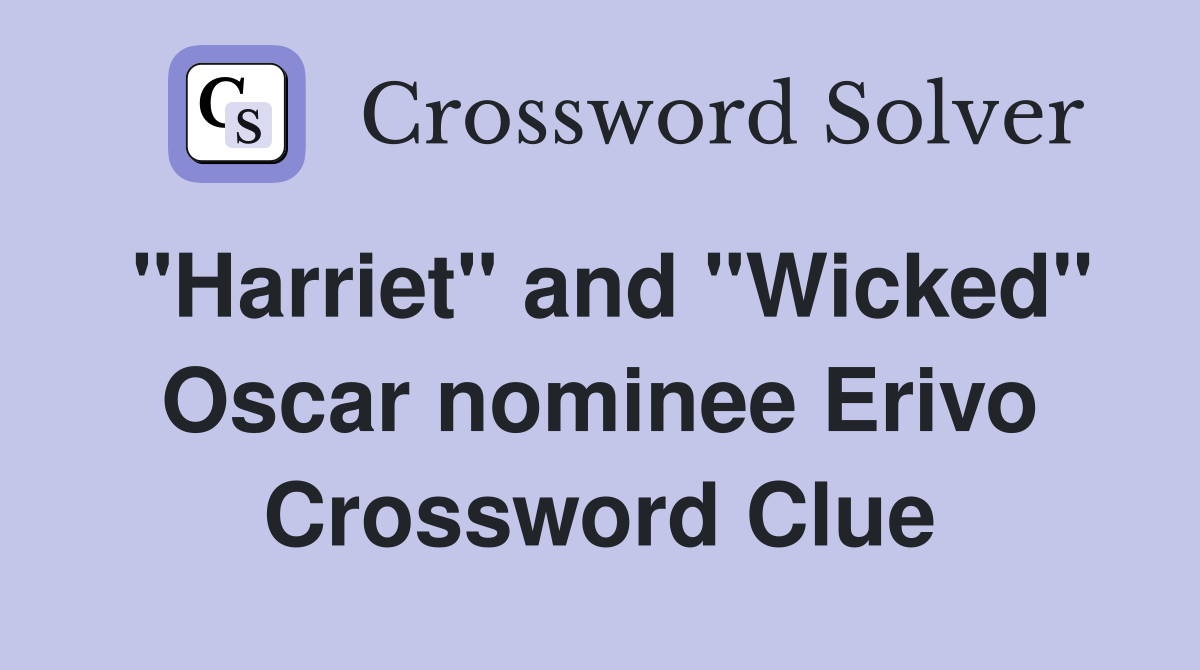 "Harriet" and "Wicked" Oscar nominee Erivo Crossword Clue