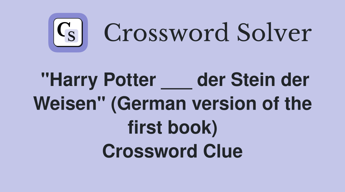 "Harry Potter ___ der Stein der Weisen" (German version of the first book) Crossword Clue