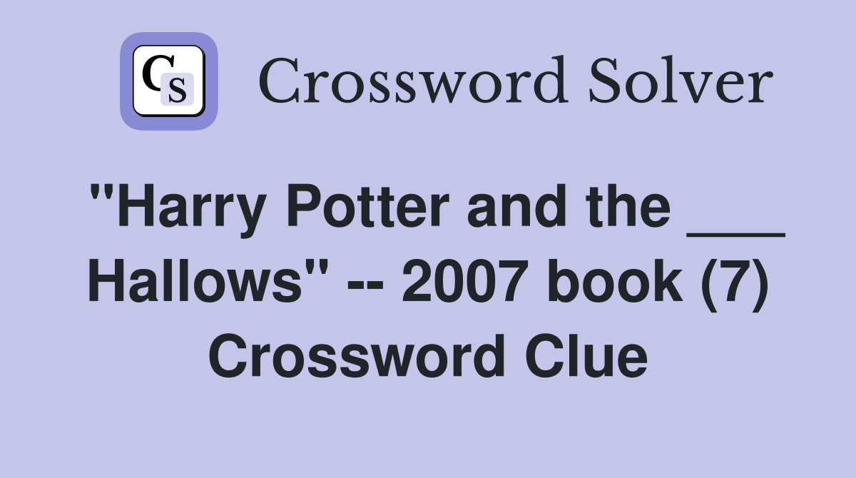 "Harry Potter and the ___ Hallows" -- 2007 book (7) Crossword Clue