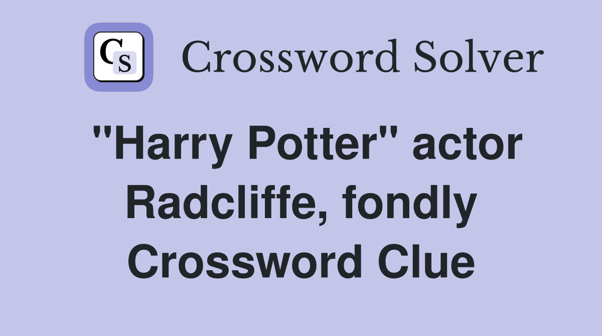 "Harry Potter" actor Radcliffe, fondly Crossword Clue