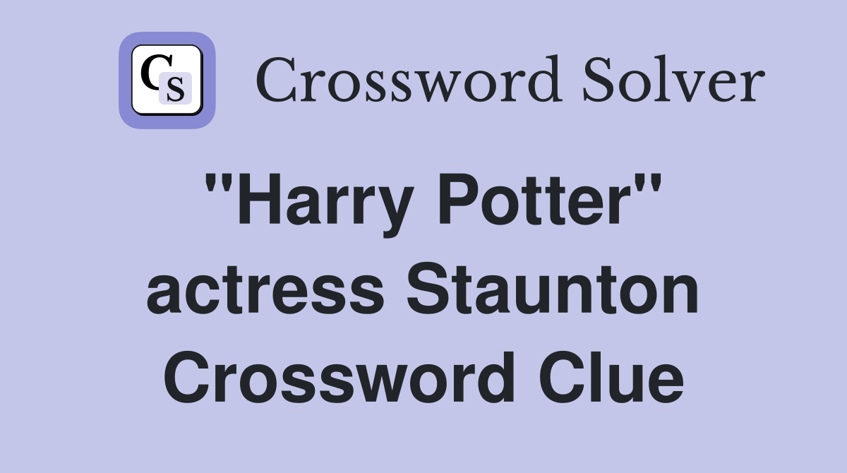 "Harry Potter" actress Staunton Crossword Clue