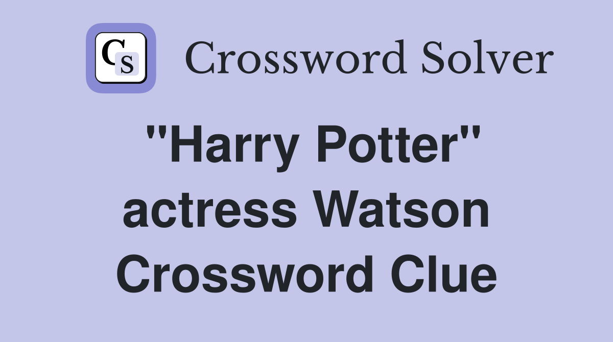 "Harry Potter" actress Watson Crossword Clue
