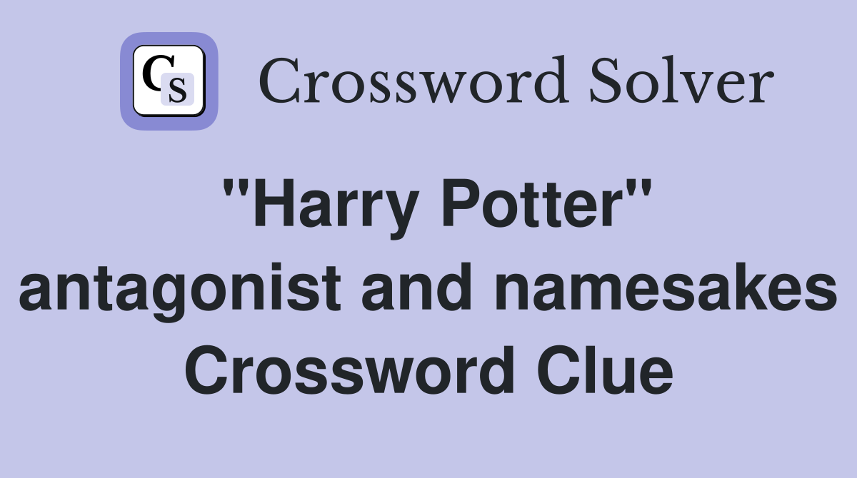 "Harry Potter" antagonist and namesakes Crossword Clue