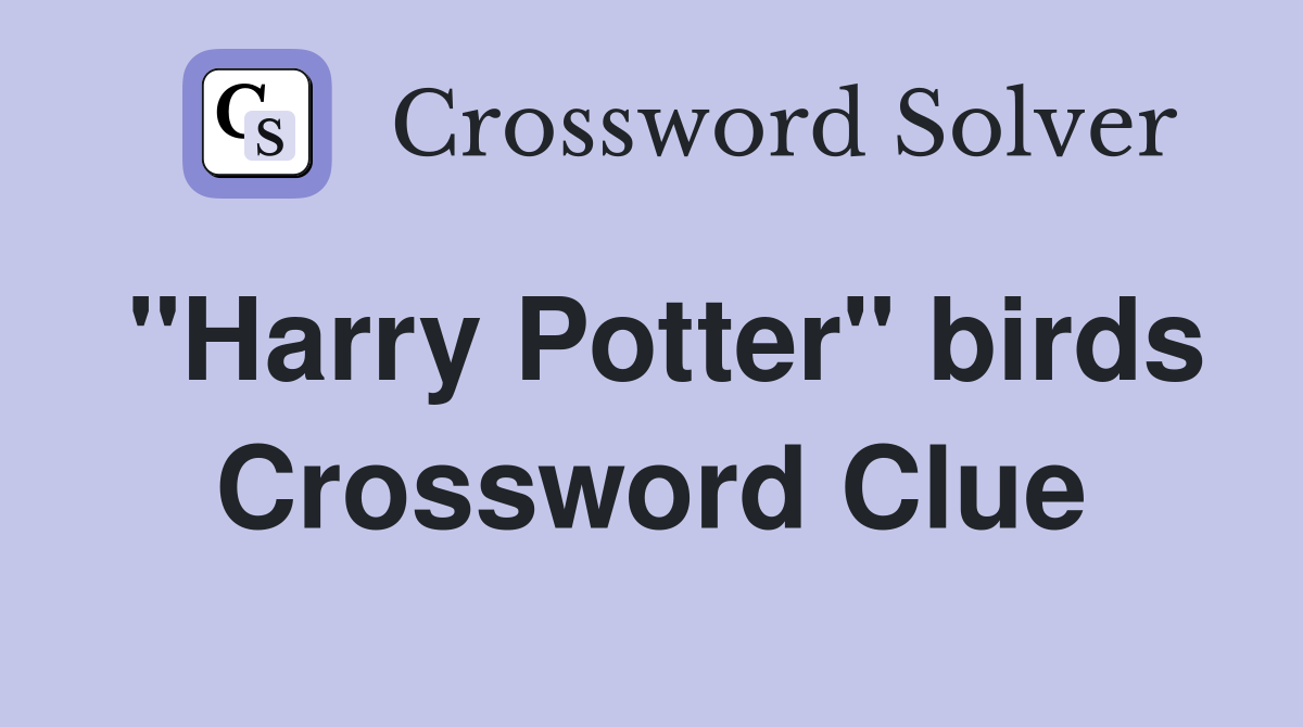 "Harry Potter" birds Crossword Clue