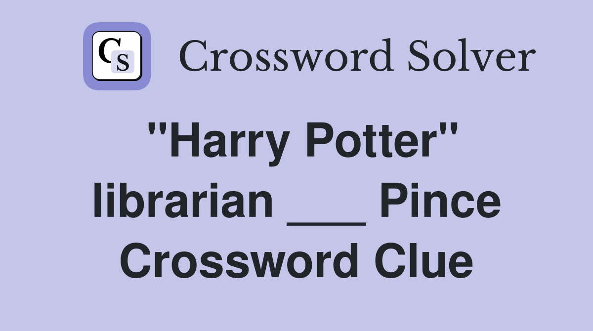 "Harry Potter" librarian ___ Pince Crossword Clue
