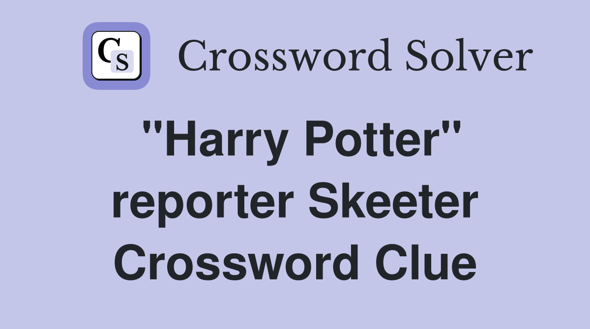 "Harry Potter" reporter Skeeter Crossword Clue