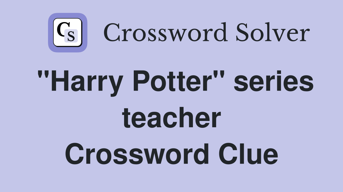 "Harry Potter" series teacher Crossword Clue