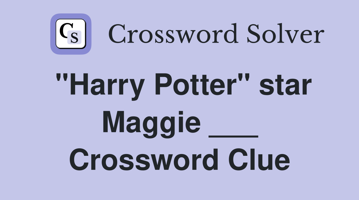 "Harry Potter" star Maggie ___ Crossword Clue