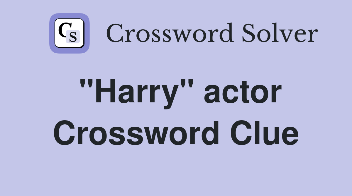 "Harry" actor Crossword Clue