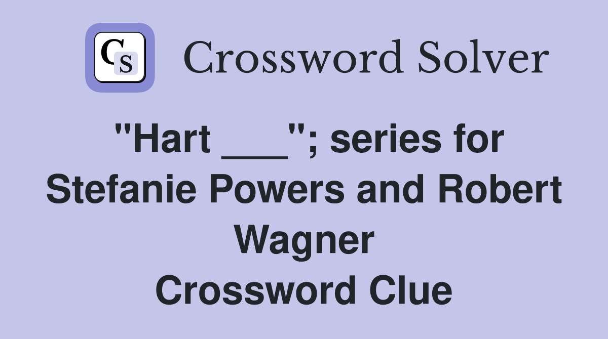 "Hart ___"; series for Stefanie Powers and Robert Wagner Crossword Clue