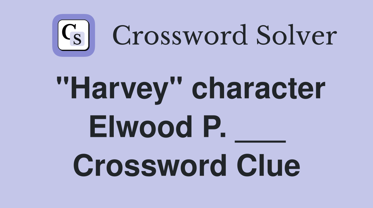 "Harvey" character Elwood P. ___ Crossword Clue