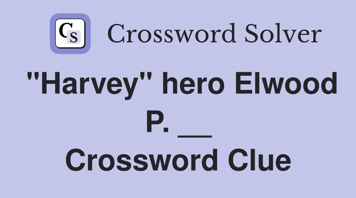 "Harvey" hero Elwood P. __ Crossword Clue