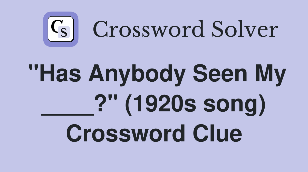 "Has Anybody Seen My ____?" (1920s song) Crossword Clue