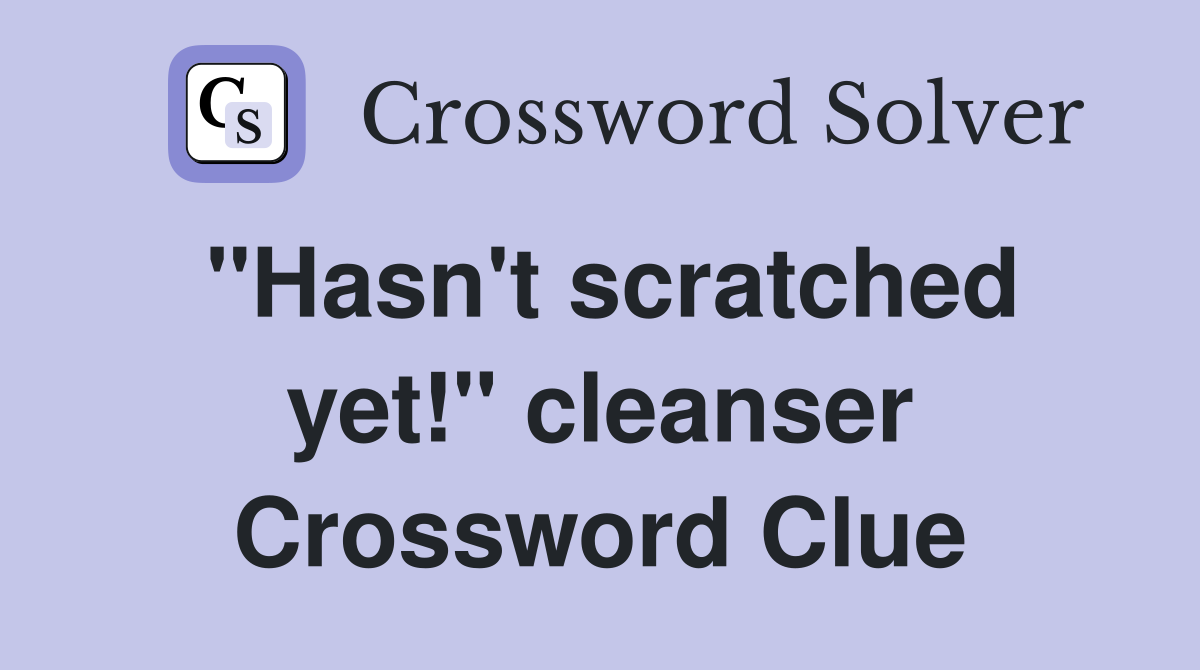 "Hasn't scratched yet!" cleanser Crossword Clue