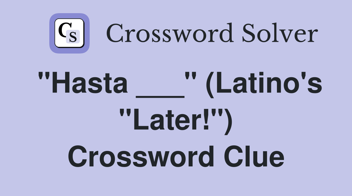 "Hasta ___" (Latino's "Later!") Crossword Clue