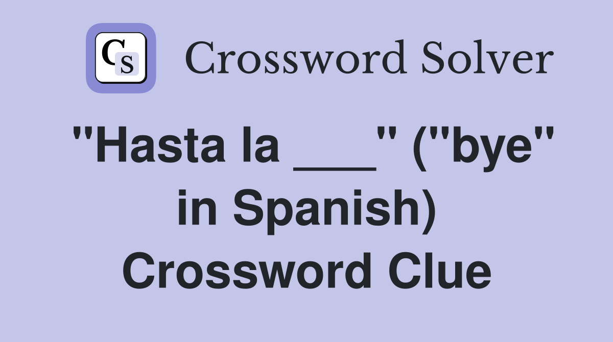 "Hasta la ___" ("bye" in Spanish) Crossword Clue