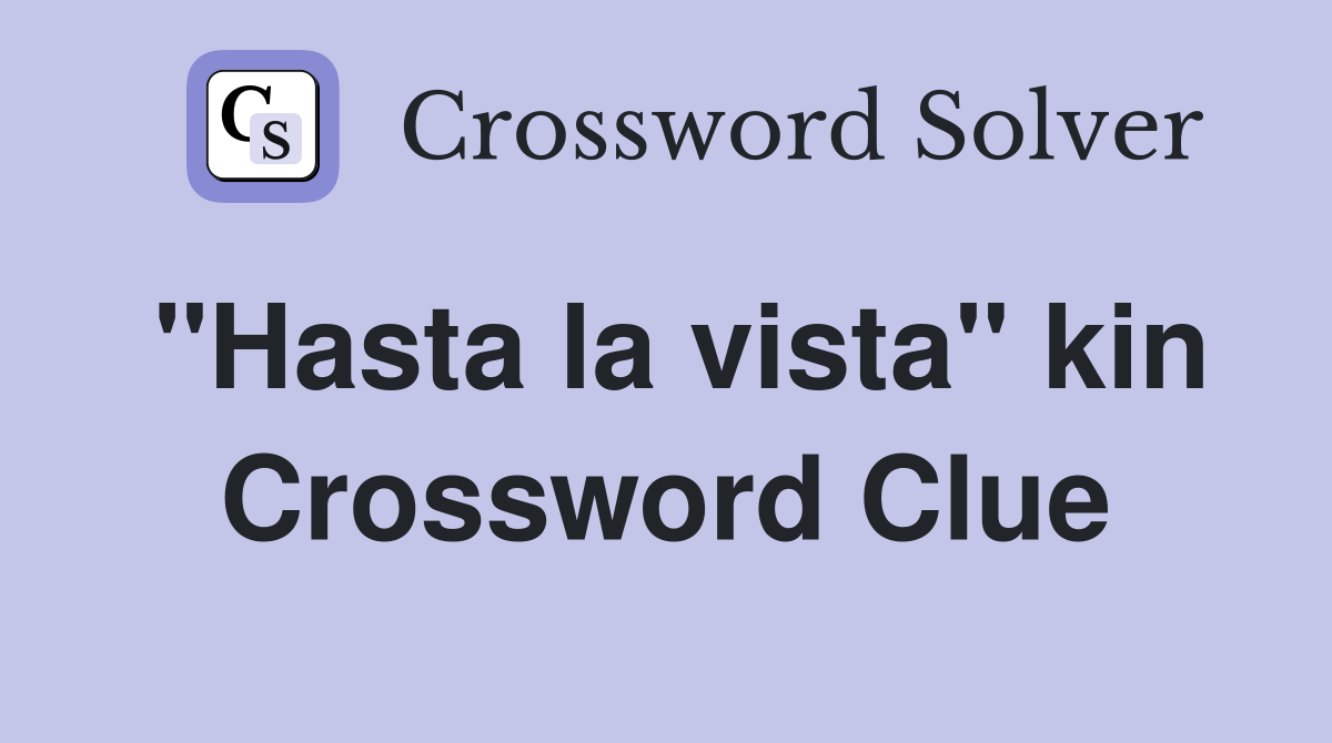 "Hasta la vista" kin Crossword Clue