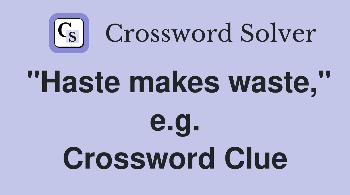 "Haste makes waste," e.g. Crossword Clue