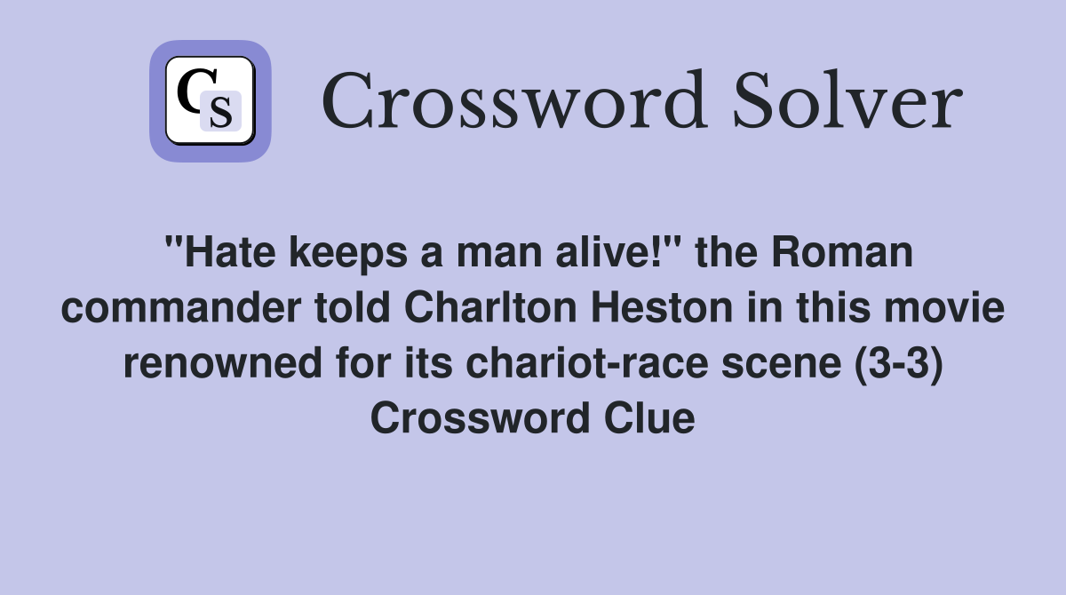 "Hate keeps a man alive!" the Roman commander told Charlton Heston in this movie renowned for its chariot-race scene (3-3) Crossword Clue