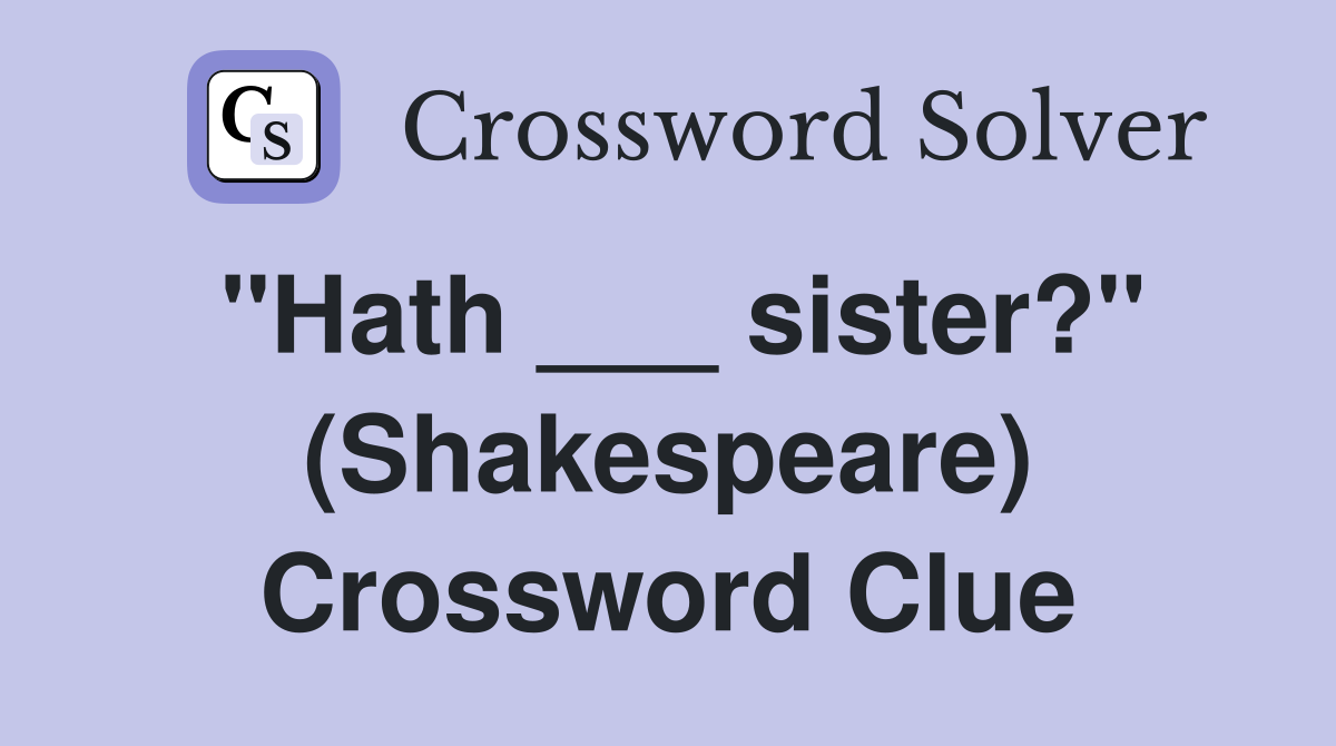 "Hath ___ sister?" (Shakespeare) Crossword Clue