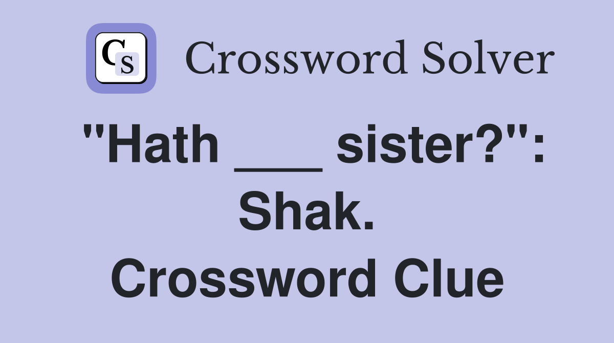 "Hath ___ sister?": Shak. Crossword Clue