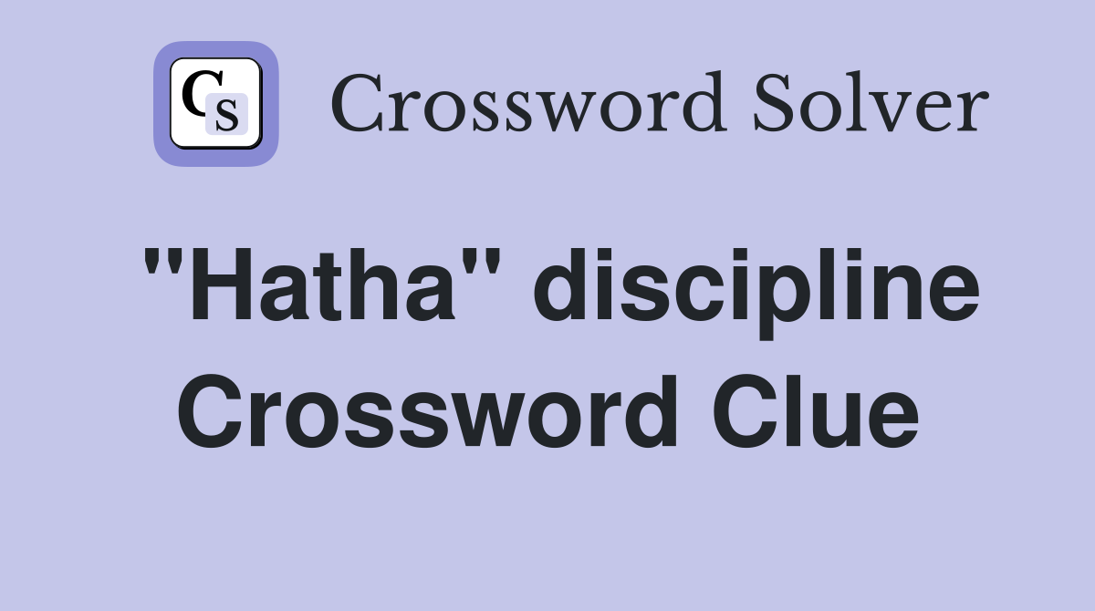 "Hatha" discipline Crossword Clue