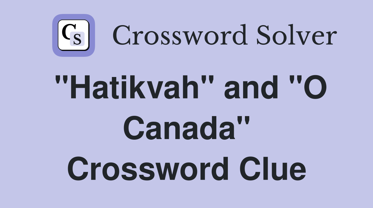 "Hatikvah" and "O Canada" Crossword Clue