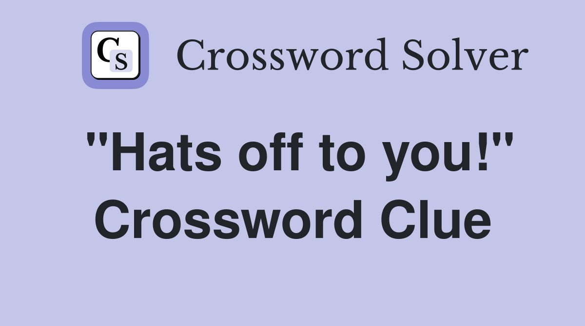 "Hats off to you!" Crossword Clue