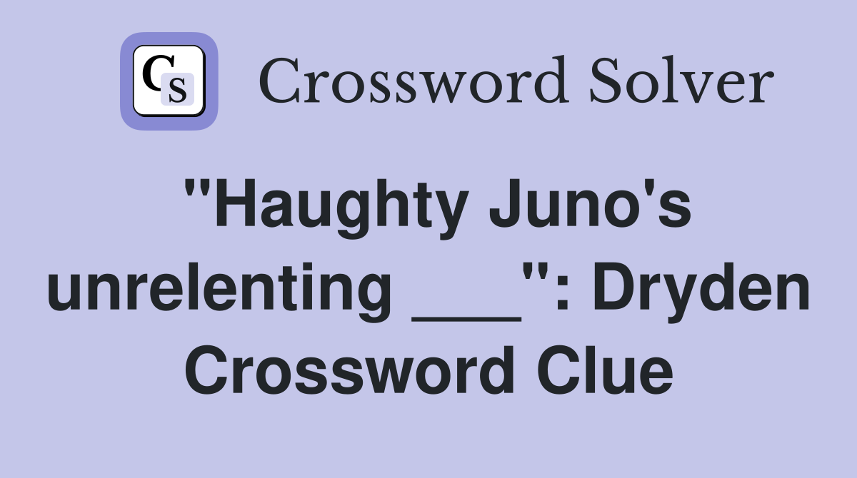 "Haughty Juno's unrelenting ___": Dryden Crossword Clue
