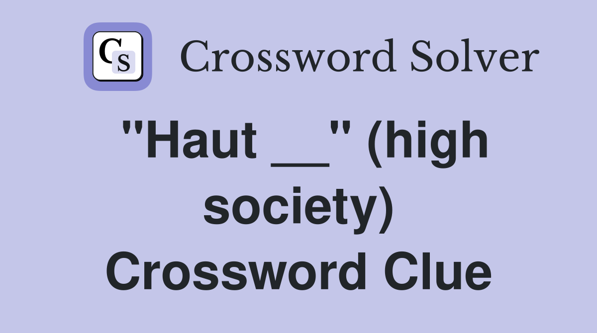 "Haut __" (high society) Crossword Clue