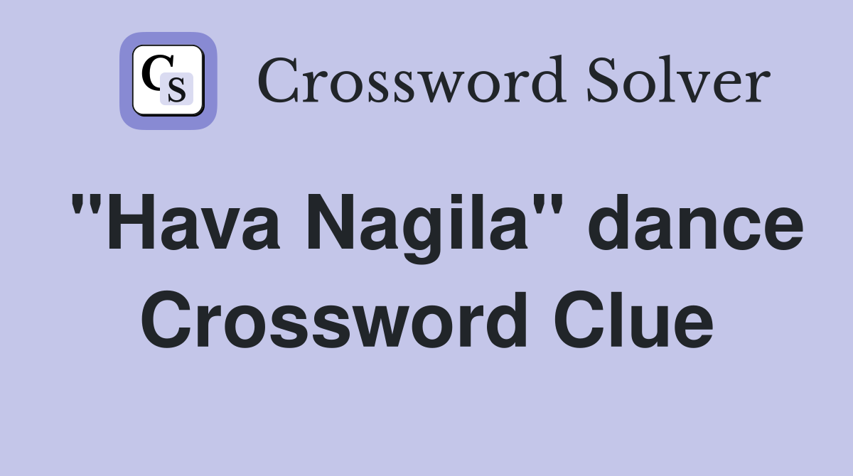 "Hava Nagila" dance Crossword Clue