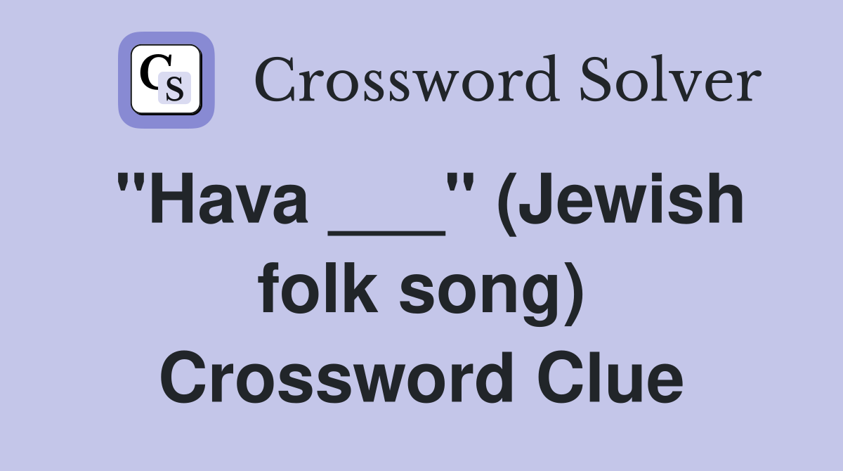 "Hava ___" (Jewish folk song) Crossword Clue