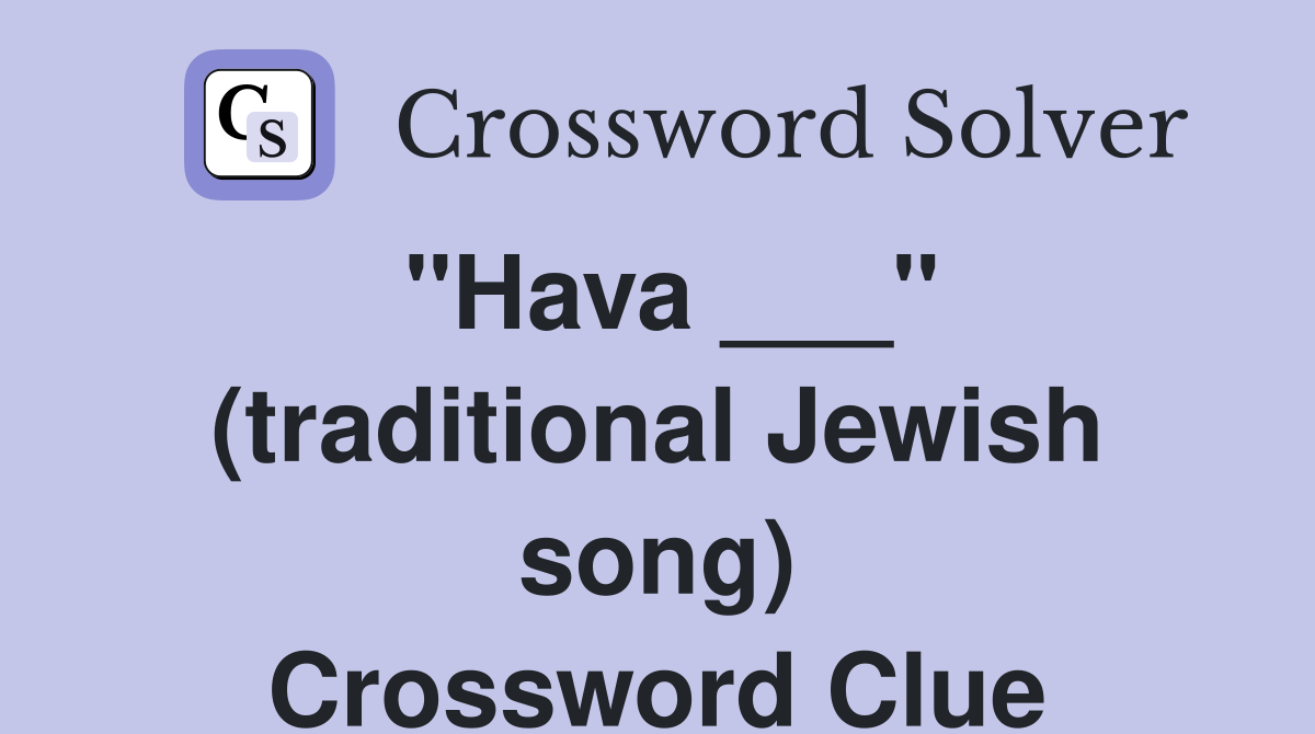 "Hava ___" (traditional Jewish song) Crossword Clue