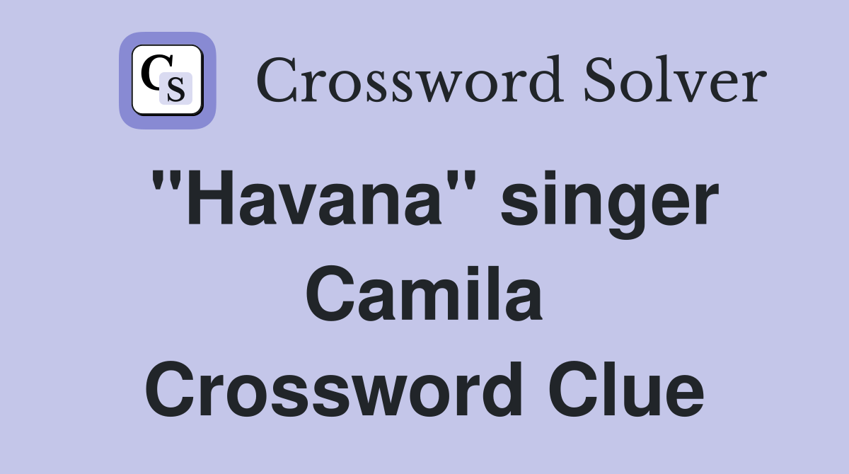 "Havana" singer Camila Crossword Clue