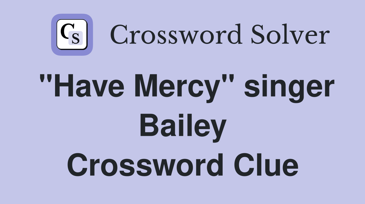 "Have Mercy" singer Bailey Crossword Clue